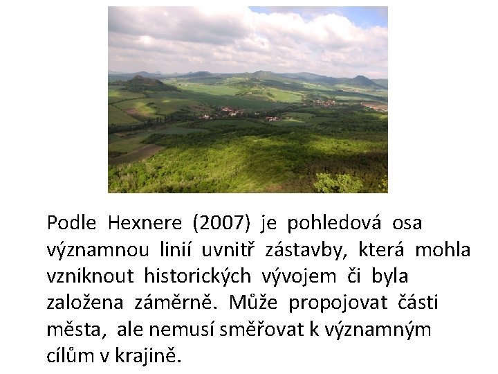 Podle Hexnere (2007) je pohledová osa významnou linií uvnitř zástavby, která mohla vzniknout historických