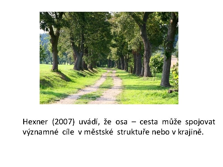 Hexner (2007) uvádí, že osa – cesta může spojovat významné cíle v městské struktuře