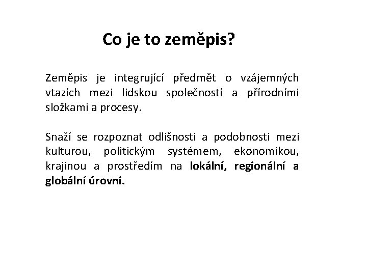 Co je to zeměpis? Zeměpis je integrující předmět o vzájemných vtazích mezi lidskou společností