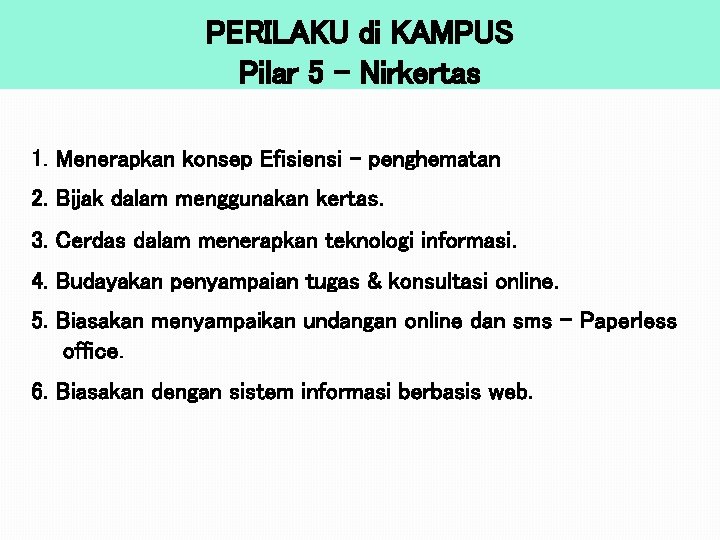 PERILAKU di KAMPUS Pilar 5 – Nirkertas 1. Menerapkan konsep Efisiensi - penghematan 2.