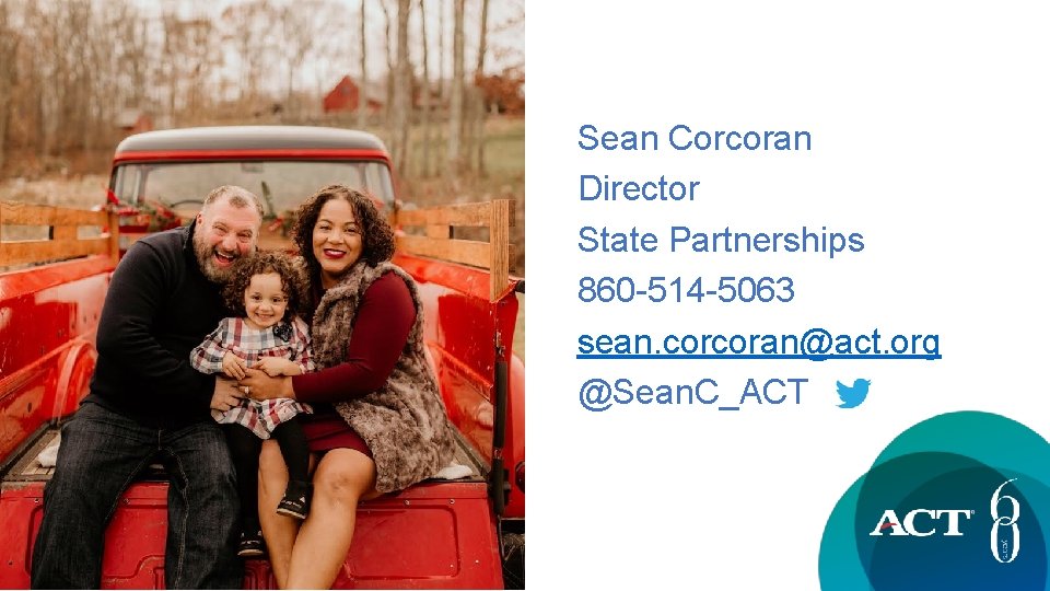 Sean Corcoran Director State Partnerships 860 -514 -5063 sean. corcoran@act. org @Sean. C_ACT 