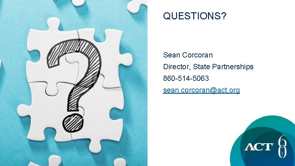 QUESTIONS? Sean Corcoran Director, State Partnerships 860 -514 -5063 sean. corcoran@act. org 