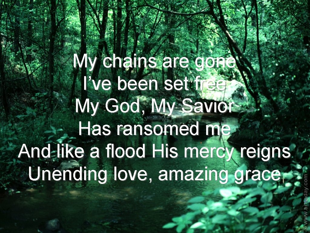 My chains are gone I’ve been set free My God, My Savior Has ransomed