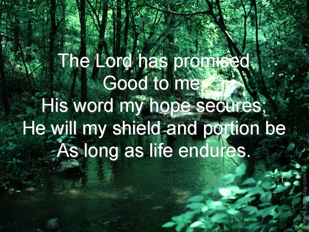 The Lord has promised Good to me, His word my hope secures; He will