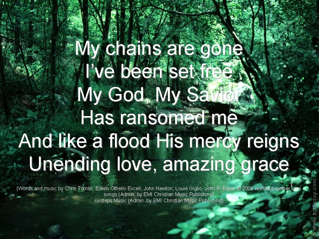 My chains are gone I’ve been set free My God, My Savior Has ransomed