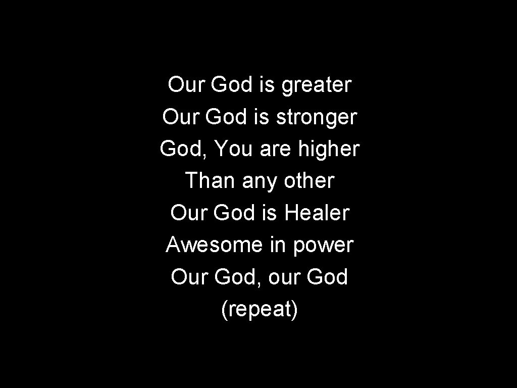 Our God is greater Our God is stronger God, You are higher Than any