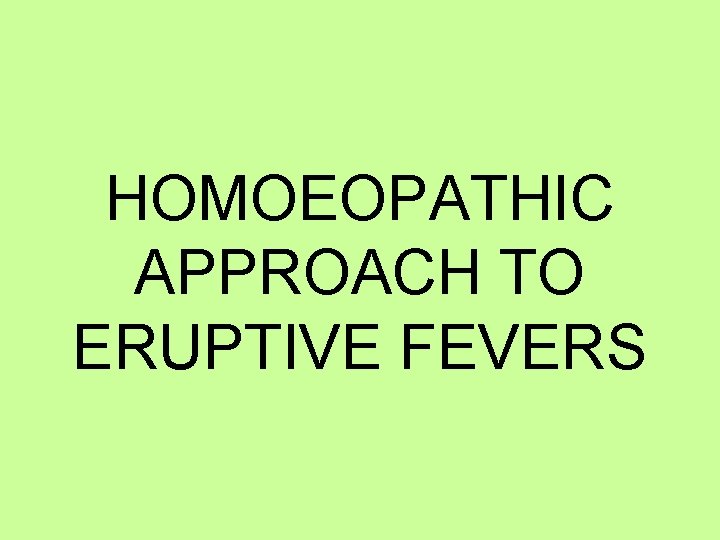 HOMOEOPATHIC APPROACH TO ERUPTIVE FEVERS 