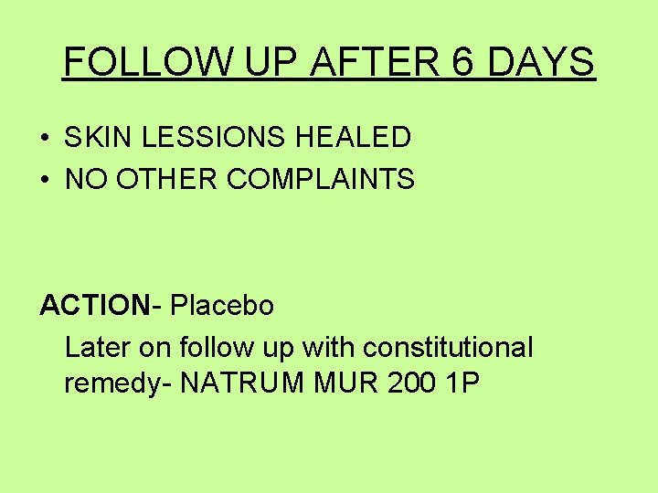 FOLLOW UP AFTER 6 DAYS • SKIN LESSIONS HEALED • NO OTHER COMPLAINTS ACTION-