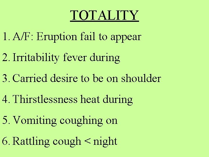 TOTALITY 1. A/F: Eruption fail to appear 2. Irritability fever during 3. Carried desire