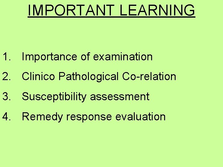 IMPORTANT LEARNING 1. Importance of examination 2. Clinico Pathological Co-relation 3. Susceptibility assessment 4.