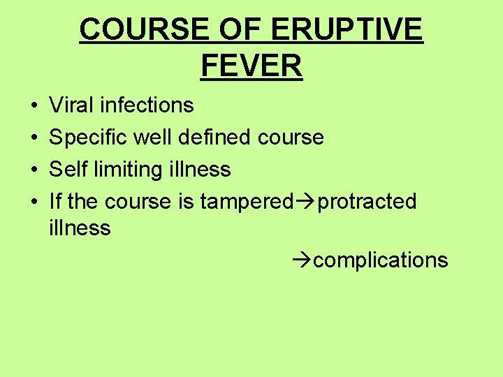 COURSE OF ERUPTIVE FEVER • • Viral infections Specific well defined course Self limiting