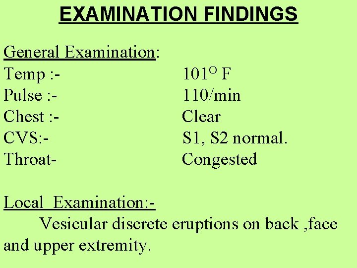 EXAMINATION FINDINGS General Examination: Temp : Pulse : Chest : CVS: Throat- 101 O