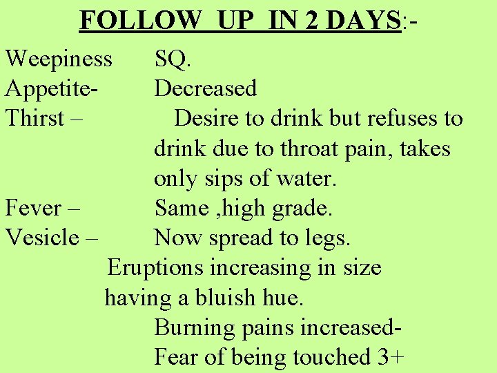 FOLLOW UP IN 2 DAYS: Weepiness Appetite. Thirst – SQ. Decreased Desire to drink