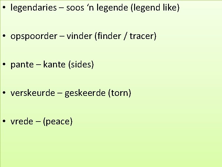  • legendaries – soos ‘n legende (legend like) • opspoorder – vinder (finder