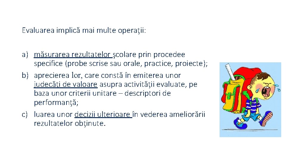 Evaluarea implică mai multe operaţii: a) măsurarea rezultatelor şcolare prin procedee specifice (probe scrise