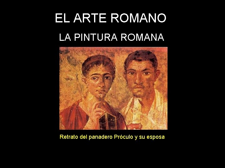EL ARTE ROMANO LA PINTURA ROMANA Retrato del panadero Próculo y su esposa EL ARTE ROMANO LA PINTURA ROMANA Retrato del panadero Próculo y su esposa