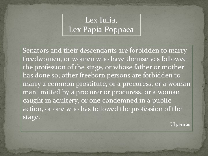 Lex Iulia, Lex Papia Poppaea Senators and their descendants are forbidden to marry freedwomen,