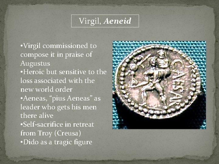 Virgil, Aeneid • Virgil commissioned to compose it in praise of Augustus • Heroic