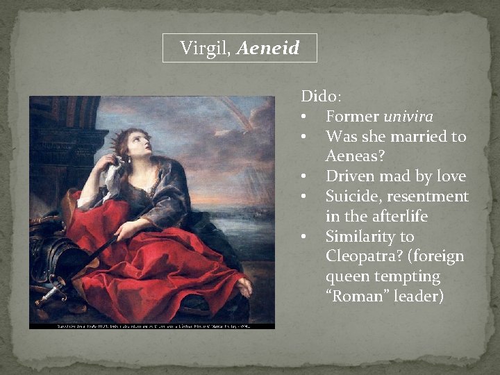 Virgil, Aeneid Dido: • Former univira • Was she married to Aeneas? • Driven