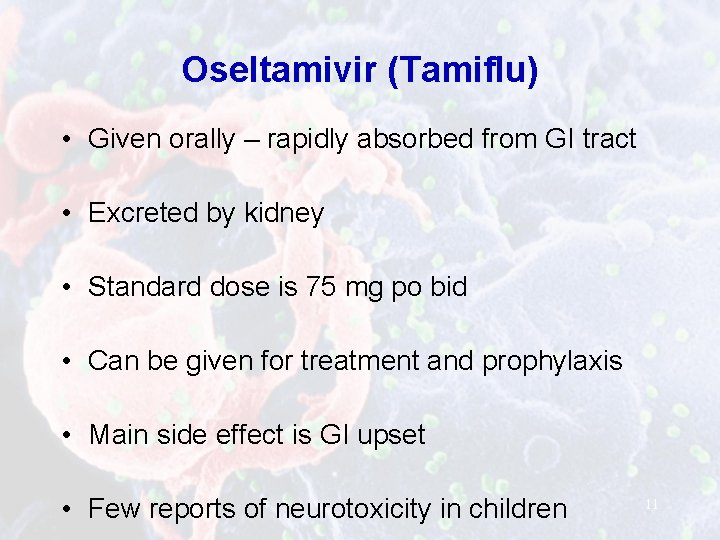 Oseltamivir (Tamiflu) • Given orally – rapidly absorbed from GI tract • Excreted by