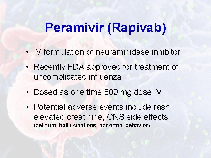 Peramivir (Rapivab) • IV formulation of neuraminidase inhibitor • Recently FDA approved for treatment