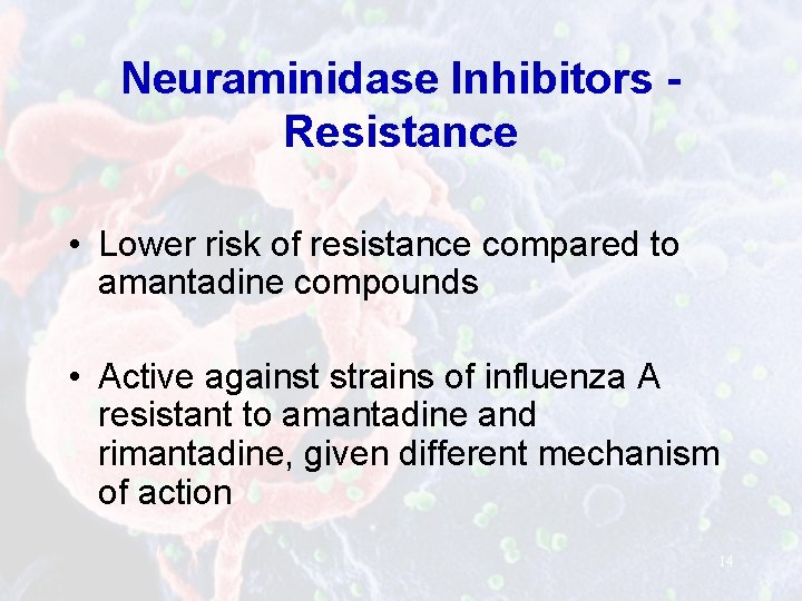 Neuraminidase Inhibitors Resistance • Lower risk of resistance compared to amantadine compounds • Active