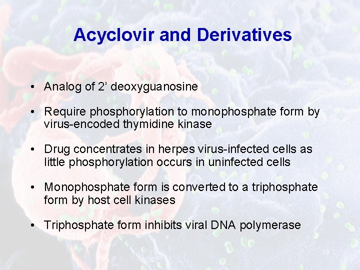 Acyclovir and Derivatives • Analog of 2’ deoxyguanosine • Require phosphorylation to monophosphate form