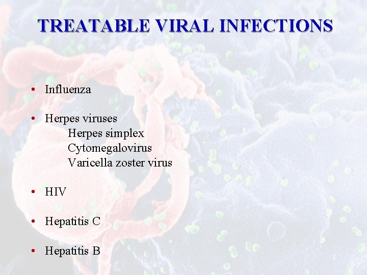 TREATABLE VIRAL INFECTIONS • Influenza • Herpes viruses Herpes simplex Cytomegalovirus Varicella zoster virus