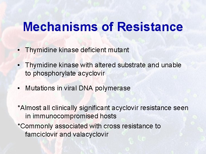 Mechanisms of Resistance • Thymidine kinase deficient mutant • Thymidine kinase with altered substrate