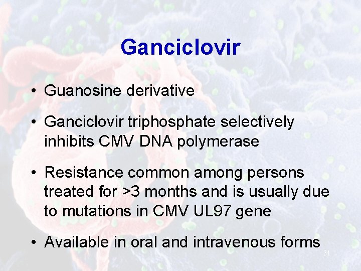 Ganciclovir • Guanosine derivative • Ganciclovir triphosphate selectively inhibits CMV DNA polymerase • Resistance