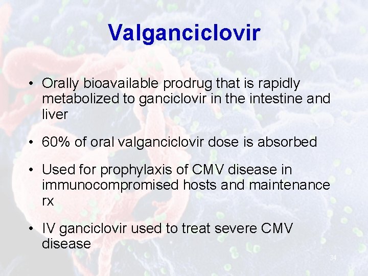 Valganciclovir • Orally bioavailable prodrug that is rapidly metabolized to ganciclovir in the intestine