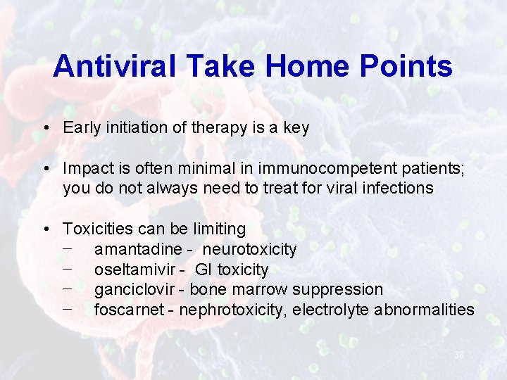 Antiviral Take Home Points • Early initiation of therapy is a key • Impact