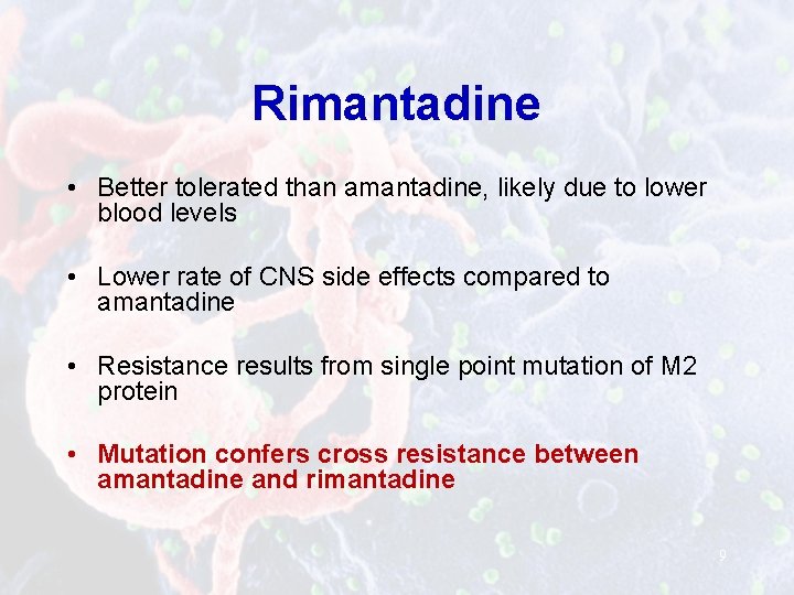 Rimantadine • Better tolerated than amantadine, likely due to lower blood levels • Lower