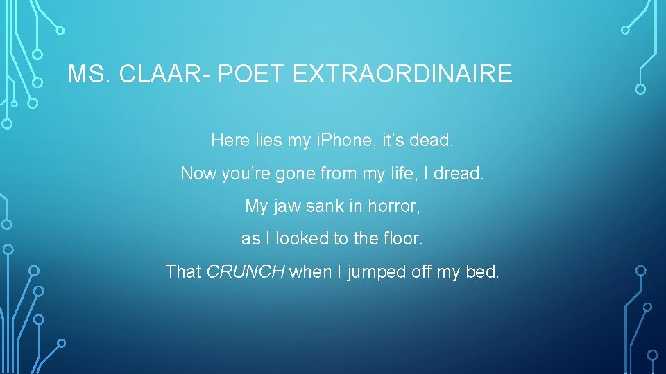MS. CLAAR- POET EXTRAORDINAIRE Here lies my i. Phone, it’s dead. Now you’re gone