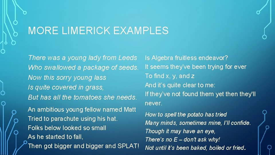 MORE LIMERICK EXAMPLES There was a young lady from Leeds Who swallowed a package