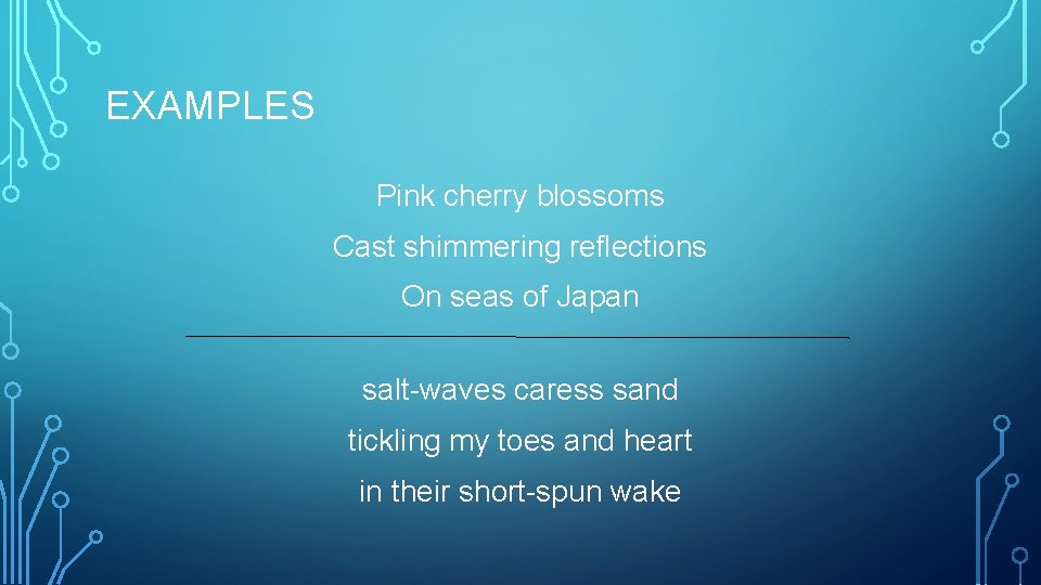 EXAMPLES Pink cherry blossoms Cast shimmering reflections On seas of Japan salt-waves caress sand