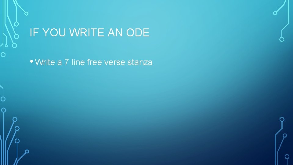 IF YOU WRITE AN ODE • Write a 7 line free verse stanza 