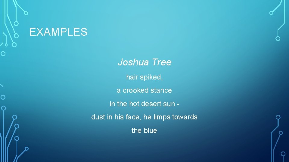 EXAMPLES Joshua Tree hair spiked, a crooked stance in the hot desert sun dust