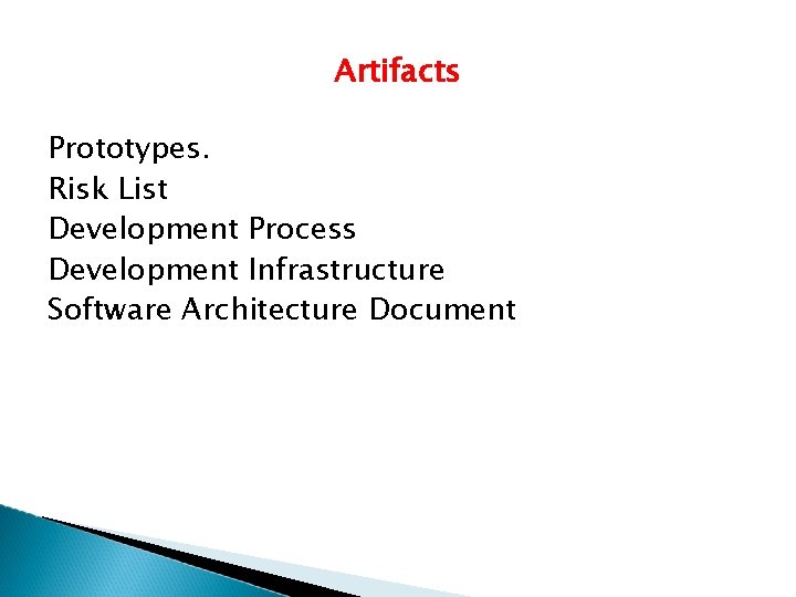 Artifacts Prototypes. Risk List Development Process Development Infrastructure Software Architecture Document 