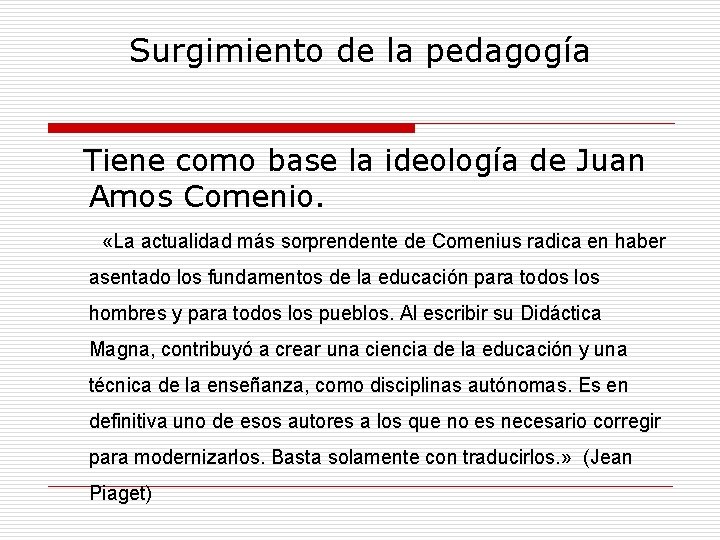 Surgimiento de la pedagogía Tiene como base la ideología de Juan Amos Comenio. «La