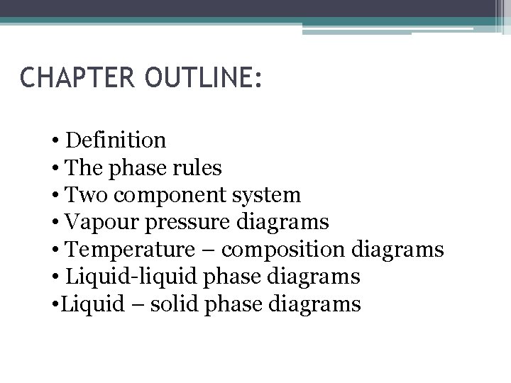 CHAPTER OUTLINE: • Definition • The phase rules • Two component system • Vapour