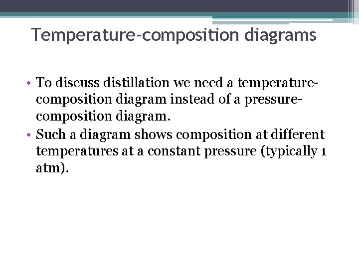 Temperature-composition diagrams • To discuss distillation we need a temperaturecomposition diagram instead of a