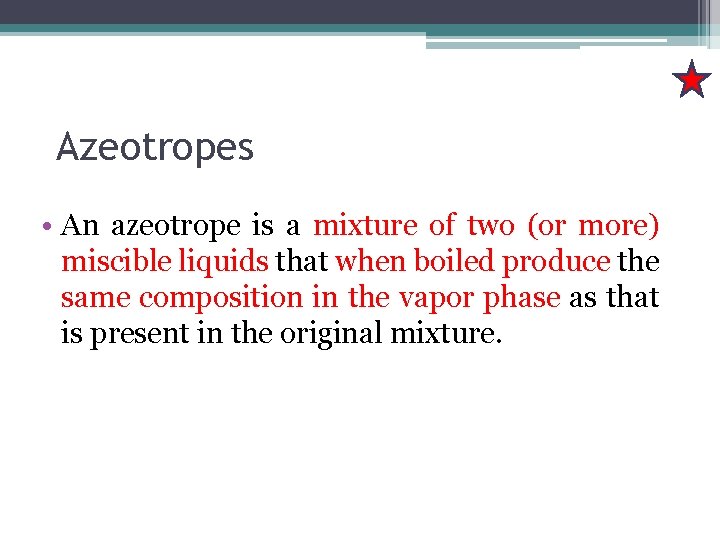 Azeotropes • An azeotrope is a mixture of two (or more) miscible liquids that