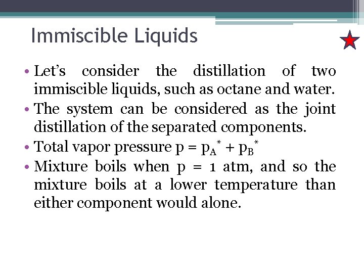 Immiscible Liquids • Let’s consider the distillation of two immiscible liquids, such as octane