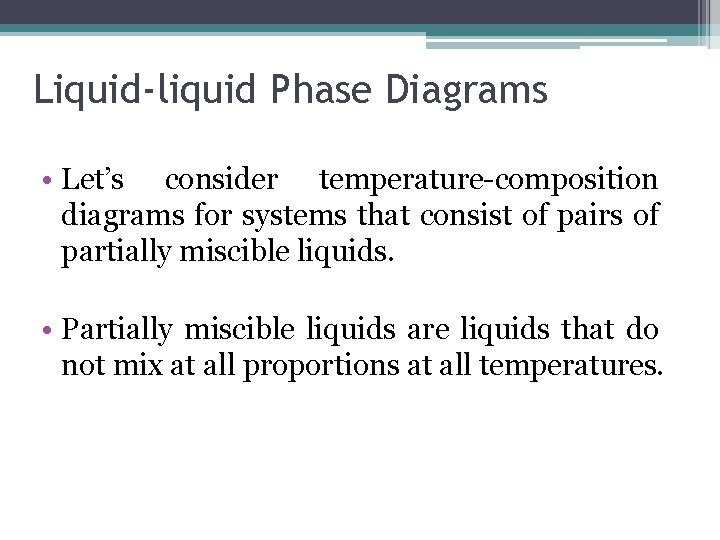 Liquid-liquid Phase Diagrams • Let’s consider temperature-composition diagrams for systems that consist of pairs