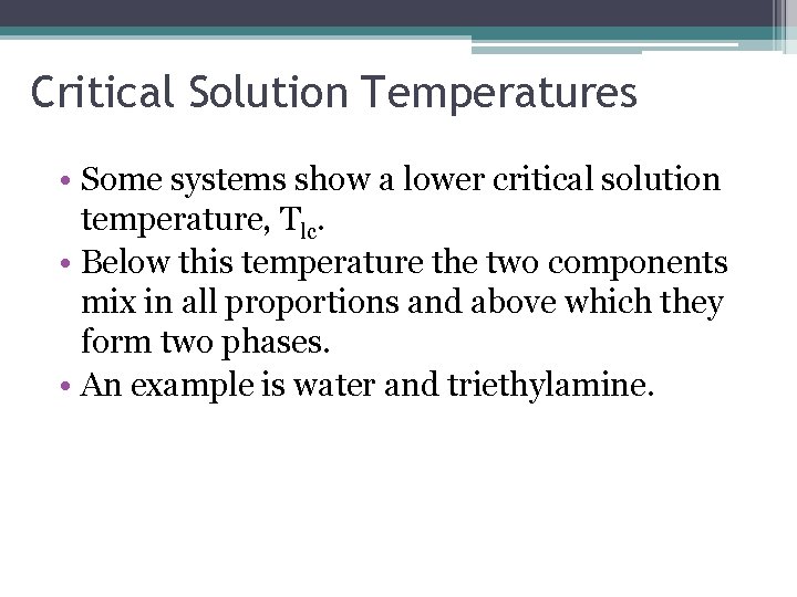 Critical Solution Temperatures • Some systems show a lower critical solution temperature, Tlc. •