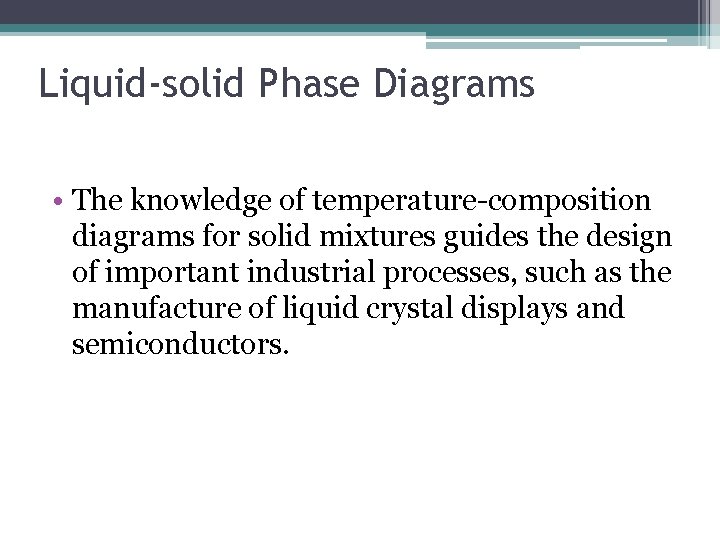 Liquid-solid Phase Diagrams • The knowledge of temperature-composition diagrams for solid mixtures guides the