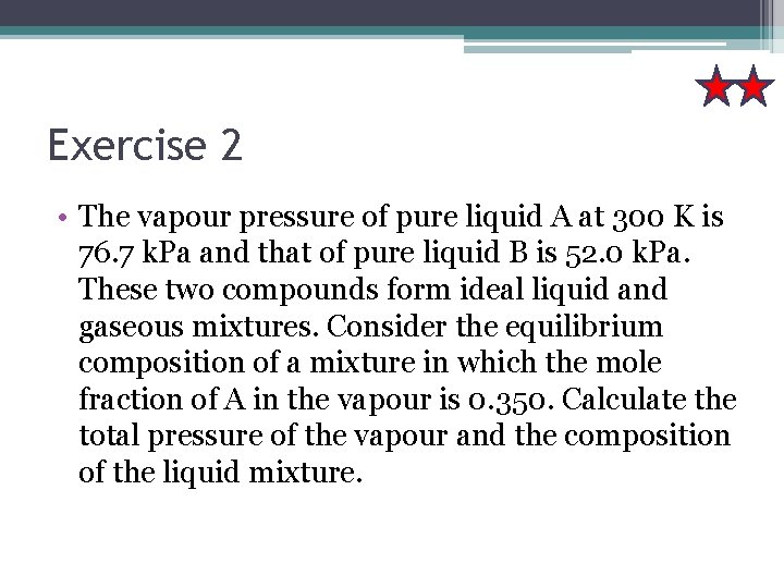 Exercise 2 • The vapour pressure of pure liquid A at 300 K is