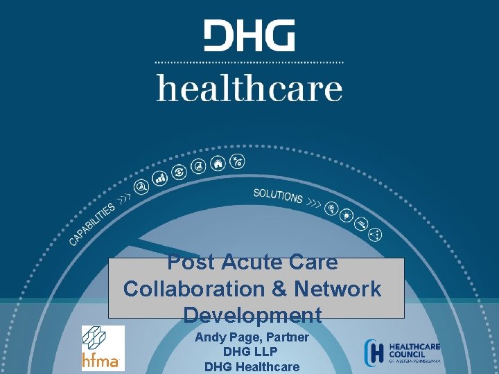 Post Acute Care Collaboration & Network Development Andy Page, Partner DHG LLP DHG Healthcare