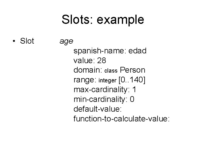 Slots: example • Slot age spanish-name: edad value: 28 domain: class Person range: integer